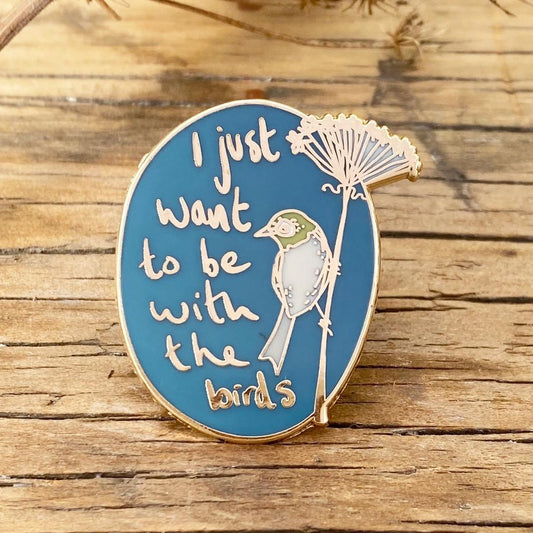 I Just Want To Be With The Birds - Enamel Pin