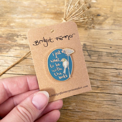 I Just Want To Be With The Birds - Enamel Pin