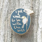 I Just Want To Be With The Birds - Enamel Pin