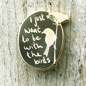 I Just Want To Be With The Birds - Enamel Pin