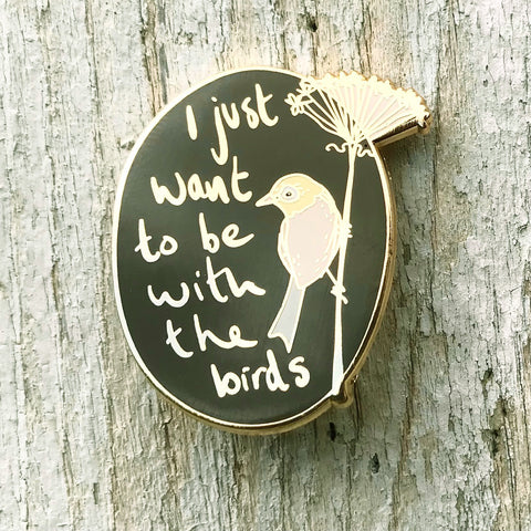 I Just Want To Be With The Birds - Enamel Pin